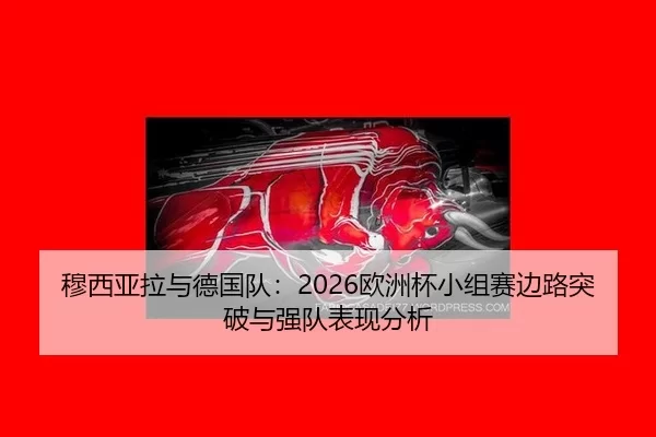 穆西亚拉与德国队：2026欧洲杯小组赛边路突破与强队表现分析